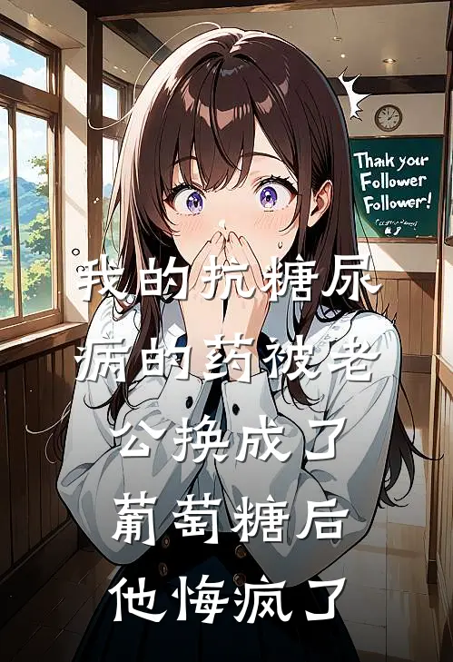 我的抗糖尿病的药被老公换成了葡萄糖后，他悔疯了