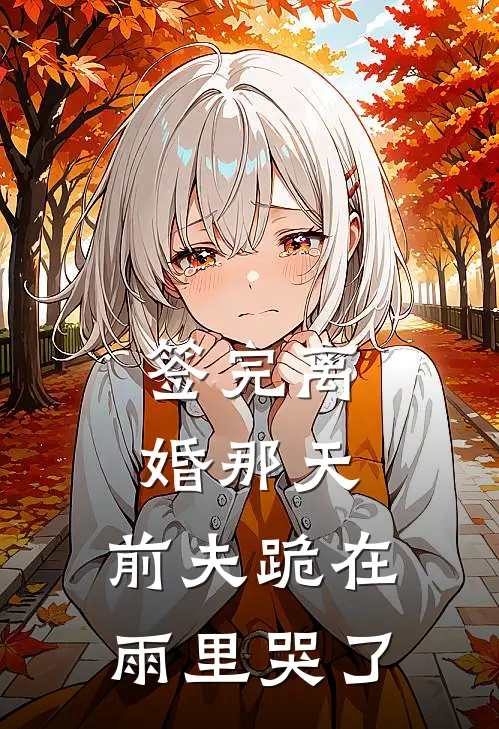 签完离婚那天，前夫跪在雨里哭了