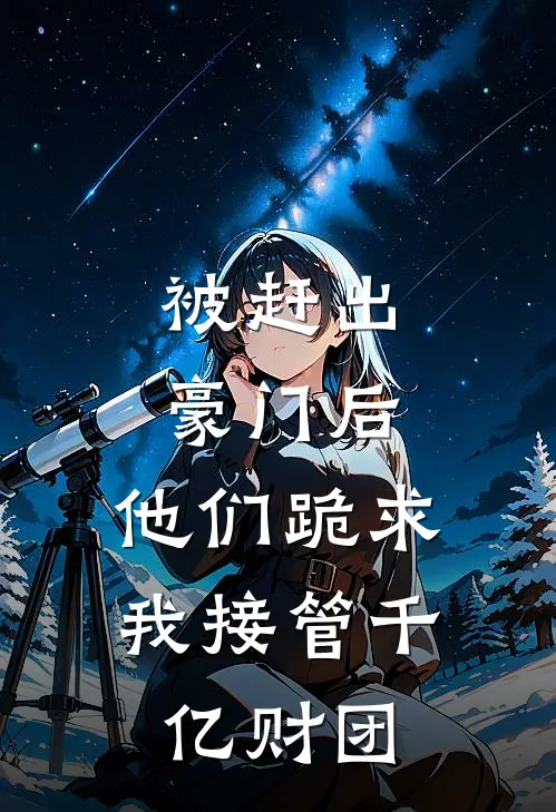 被赶出豪门后，他们跪求我接管千亿财团