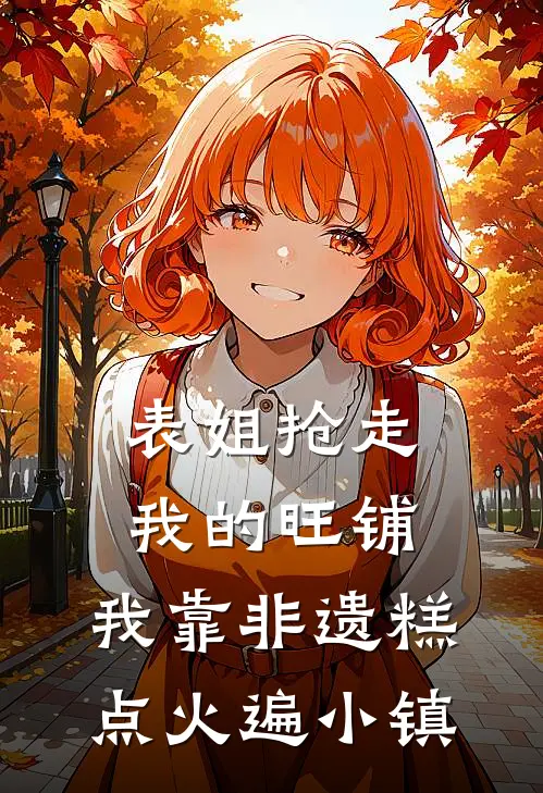 表姐抢走我的旺铺，我靠非遗糕点火遍小镇