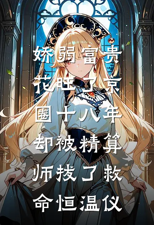 娇弱富贵花旺了京圈十八年，却被精算师拔了救命恒温仪