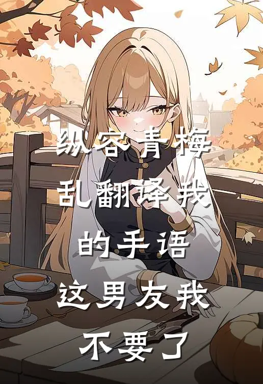 纵容青梅乱翻译我的手语，这男友我不要了