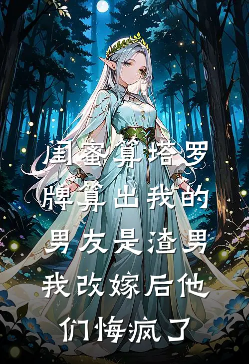 闺蜜算塔罗牌算出我的男友是渣男，我改嫁后他们悔疯了