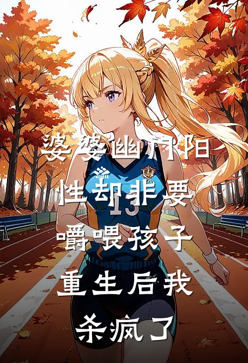 婆婆幽门阳性却非要嚼喂孩子，重生后我杀疯了
