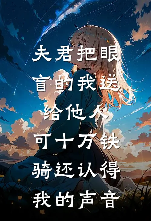 夫君把眼盲的我送给他人，可十万铁骑还认得我的声音
