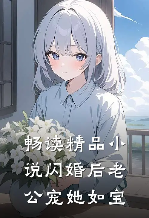 畅读精品小说闪婚后老公宠她如宝