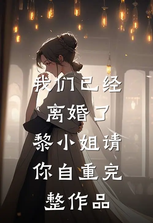我们已经离婚了，黎小姐请你自重完整作品