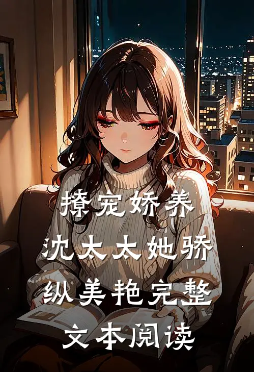 撩宠娇养，沈太太她骄纵美艳完整文本阅读