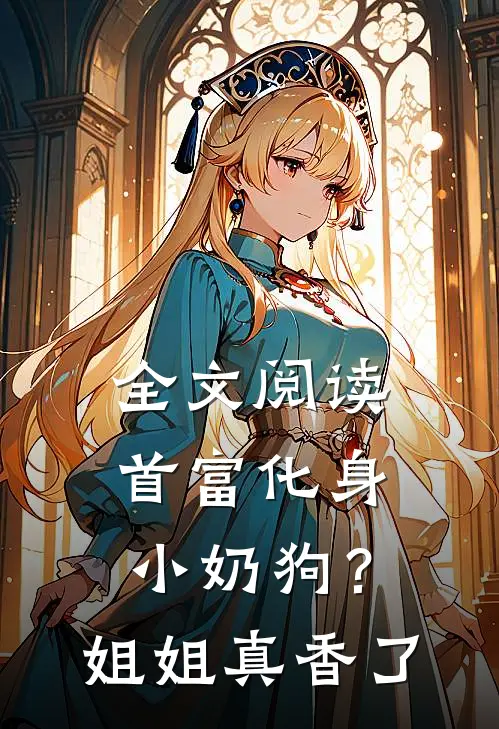 全文阅读首富化身小奶狗？姐姐真香了