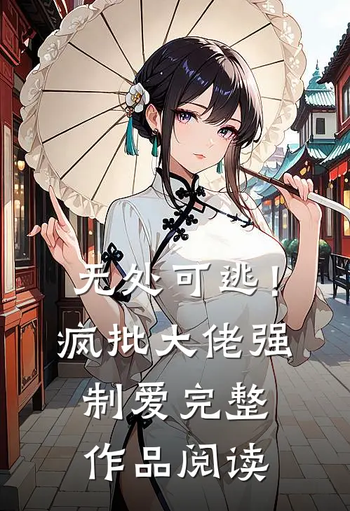 无处可逃！疯批大佬强制爱完整作品阅读