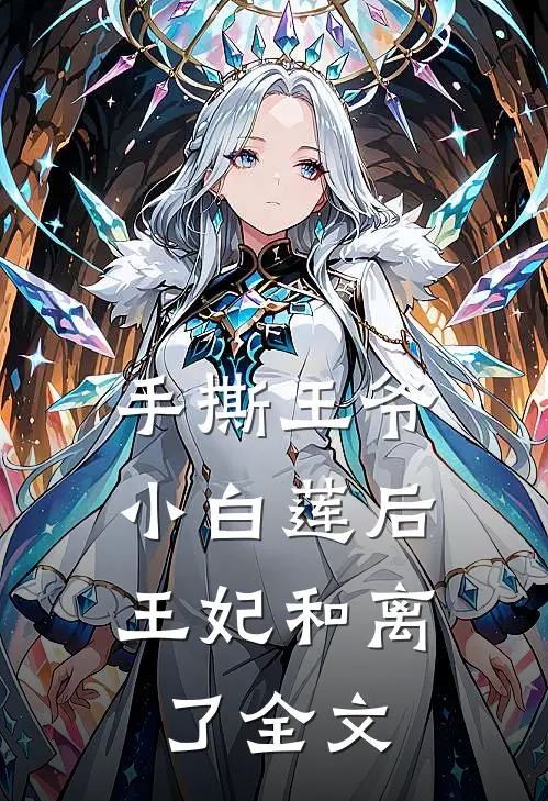 手撕王爷小白莲后，王妃和离了全文