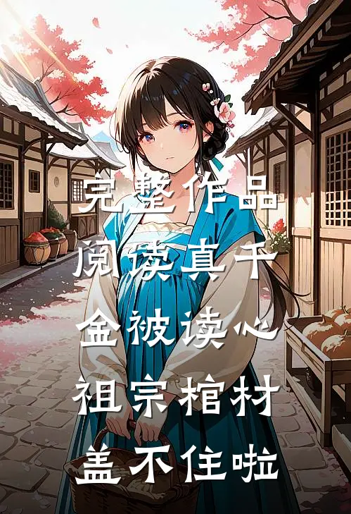 完整作品阅读真千金被读心，祖宗棺材盖不住啦