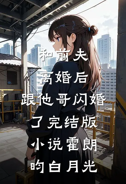 和前夫离婚后，跟他哥闪婚了完结版小说霍朗昀白月光