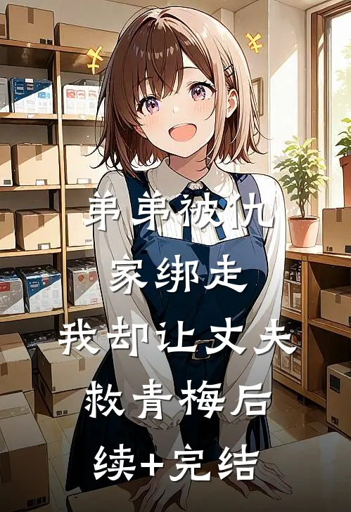 弟弟被仇家绑走，我却让丈夫救青梅后续+完结