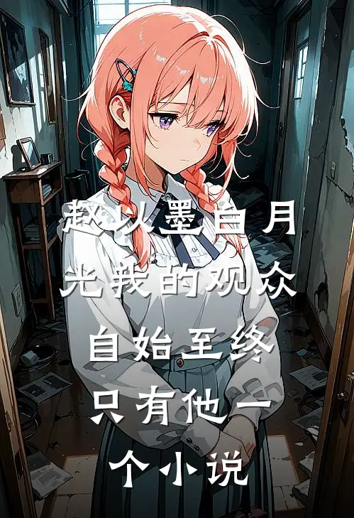 赵以墨白月光我的观众，自始至终只有他一个小说