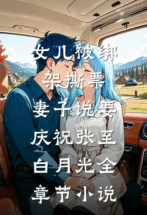 女儿被绑架撕票，妻子说要庆祝张至白月光全章节小说