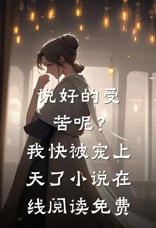 说好的受苦呢？我快被宠上天了小说在线阅读免费