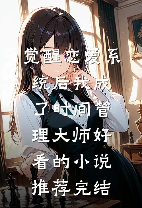 觉醒恋爱系统后我成了时间管理大师好看的小说推荐完结