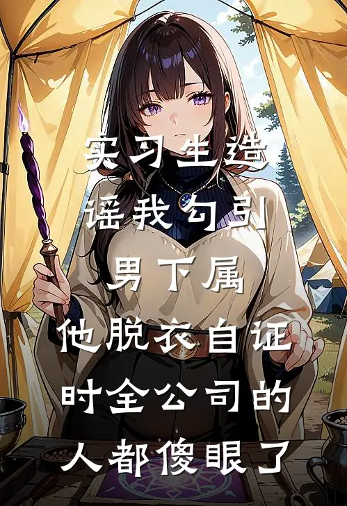 实习生造谣我勾引男下属，他脱衣自证时全公司的人都傻眼了
