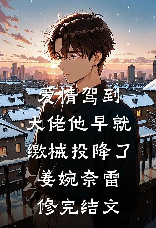 爱情驾到，大佬他早就缴械投降了姜婉奈雷修完结文