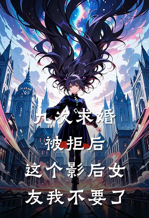 九次求婚被拒后，这个影后女友我不要了