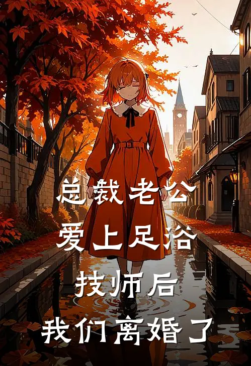 总裁老公爱上足浴技师后，我们离婚了