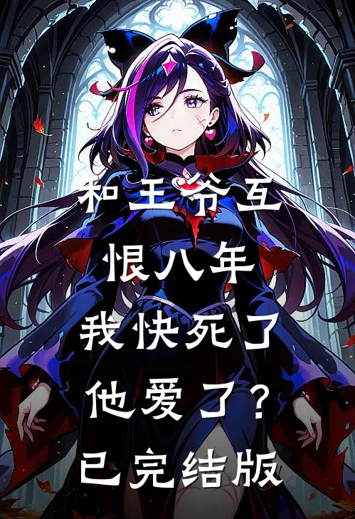 和王爷互恨八年，我快死了他爱了？已完结版