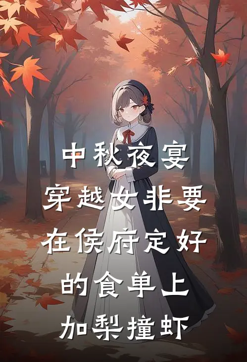 中秋夜宴，穿越女非要在侯府定好的食单上加梨撞虾