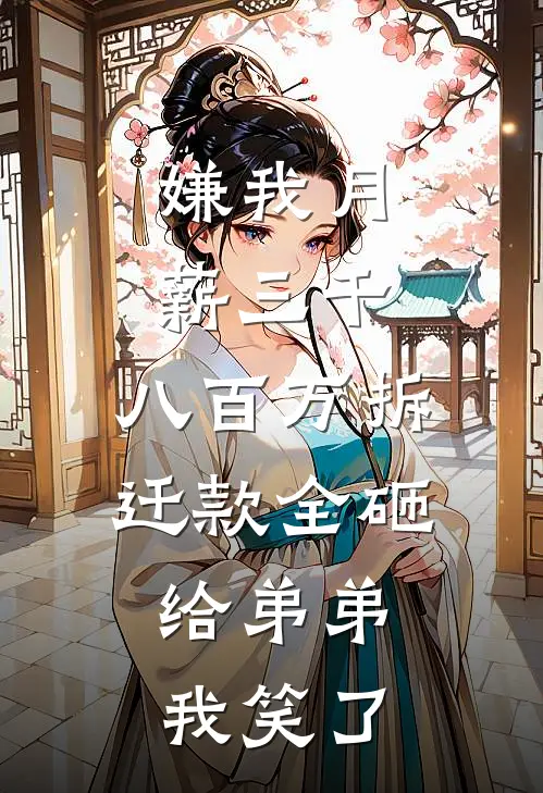 嫌我月薪三千，八百万拆迁款全砸给弟弟，我笑了