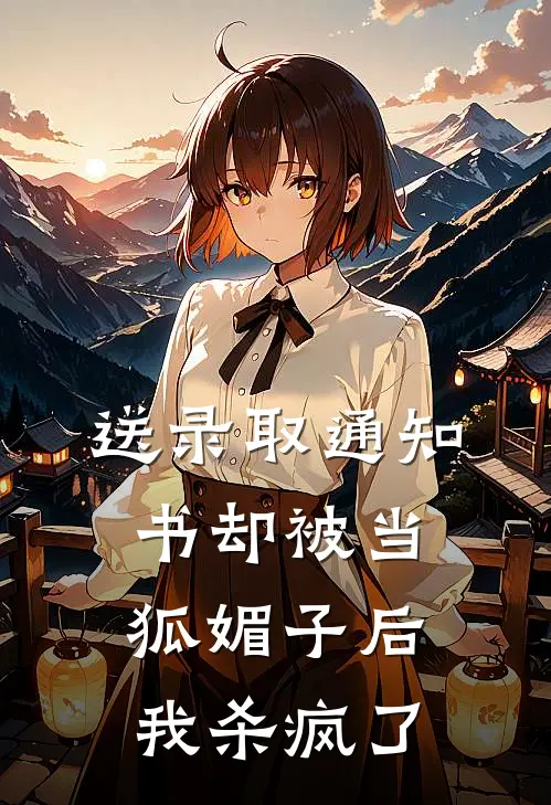 送录取通知书却被当狐媚子后，我杀疯了