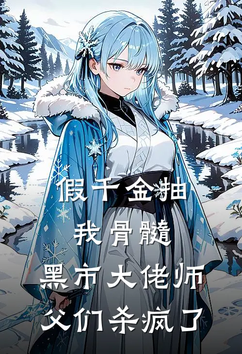 假千金抽我骨髓，黑市大佬师父们杀疯了