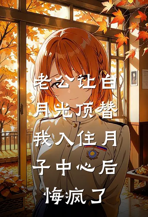 老公让白月光顶替我入住月子中心后，悔疯了