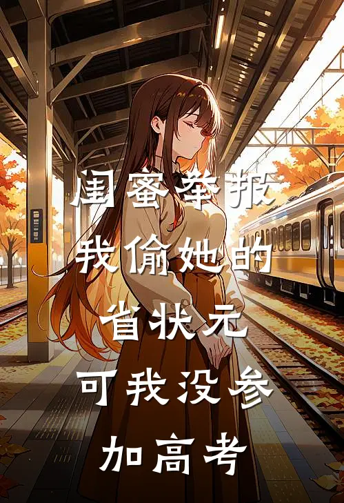 闺蜜举报我偷她的省状元，可我没参加高考