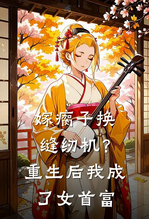 嫁瘸子换缝纫机？重生后我成了女首富