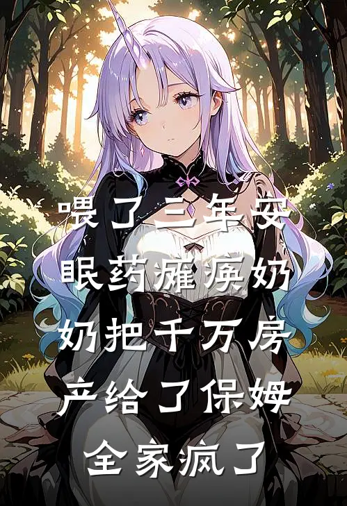 喂了三年安眠药瘫痪奶奶把千万房产给了保姆，全家疯了