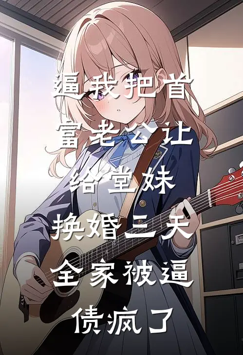 逼我把首富老公让给堂妹，换婚三天全家被逼债疯了