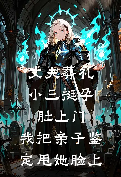 丈夫葬礼，小三挺孕肚上门，我把亲子鉴定甩她脸上