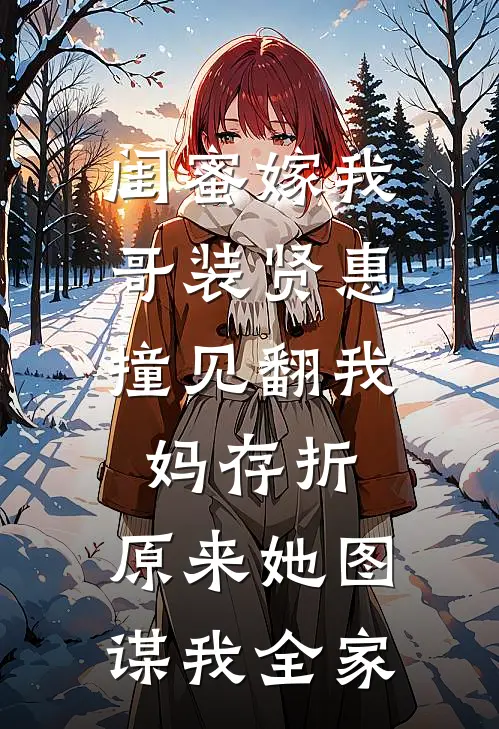 闺蜜嫁我哥装贤惠，撞见翻我妈存折，原来她图谋我全家