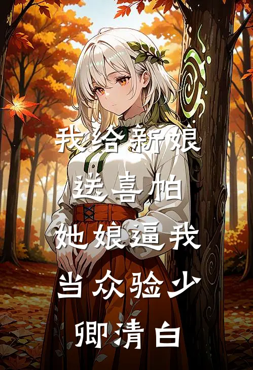 我给新娘送喜帕，她娘逼我当众验少卿清白
