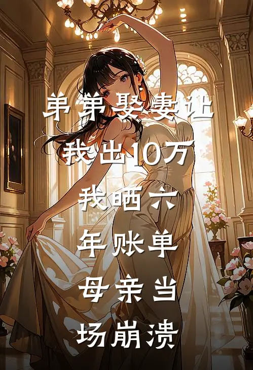 弟弟娶妻让我出10万，我晒六年账单，母亲当场崩溃