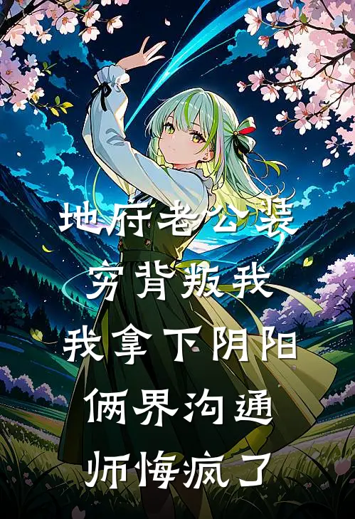 地府老公装穷背叛我，我拿下阴阳俩界沟通师悔疯了