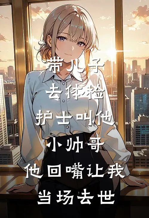 带儿子去体检，护士叫他小帅哥，他回嘴让我当场去世