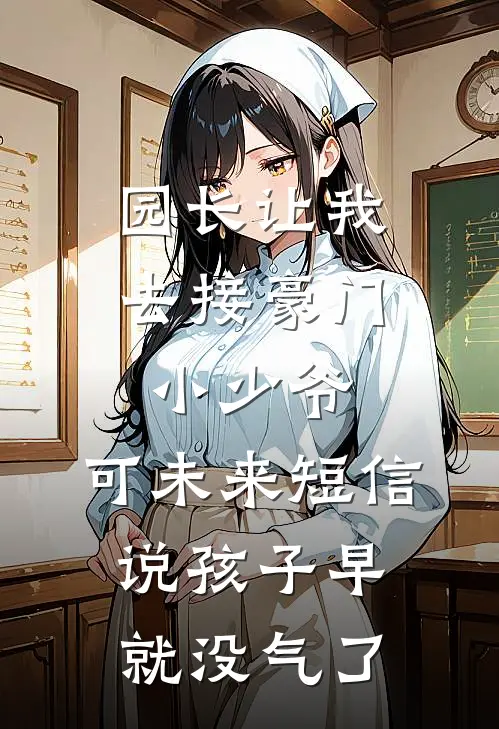 园长让我去接豪门小少爷，可未来短信说孩子早就没气了