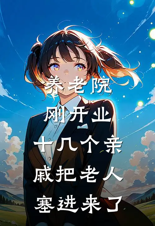 养老院刚开业，十几个亲戚把老人塞进来了