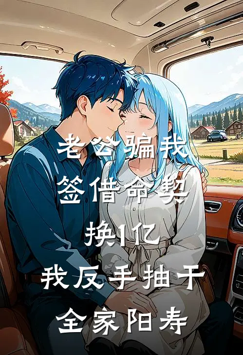 老公骗我签借命契换1亿，我反手抽干全家阳寿