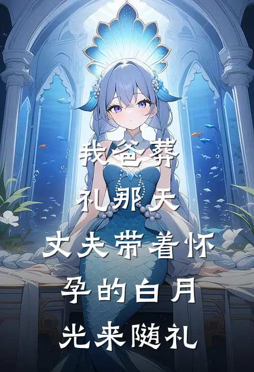 我爸葬礼那天，丈夫带着怀孕的白月光来随礼