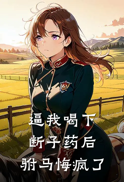 逼我喝下断子药后，驸马悔疯了