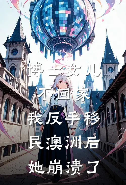 博士女儿不回家，我反手移民澳洲后她崩溃了