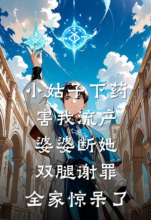 小姑子下药害我流产，婆婆断她双腿谢罪，全家惊呆了