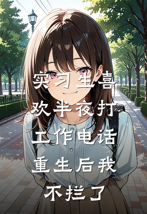 实习生喜欢半夜打工作电话，重生后我不拦了